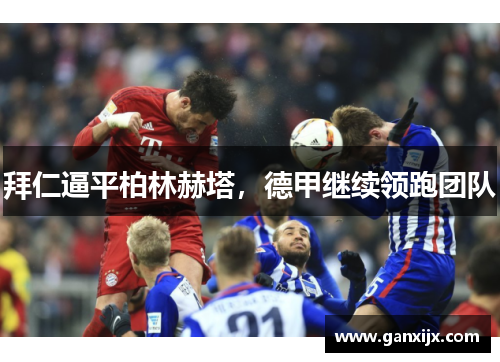 拜仁逼平柏林赫塔，德甲继续领跑团队