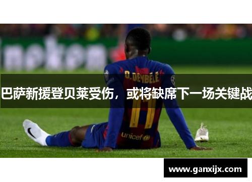 巴萨新援登贝莱受伤，或将缺席下一场关键战