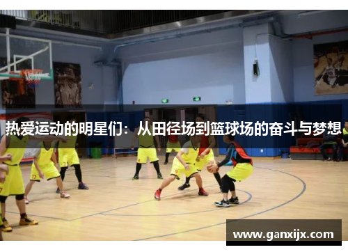 热爱运动的明星们：从田径场到篮球场的奋斗与梦想