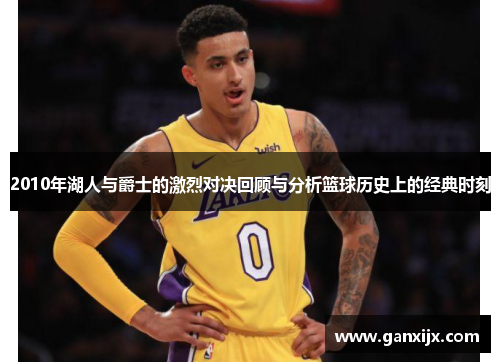 2010年湖人与爵士的激烈对决回顾与分析篮球历史上的经典时刻