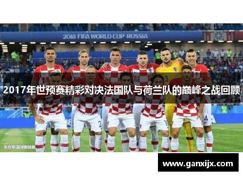 2017年世预赛精彩对决法国队与荷兰队的巅峰之战回顾
